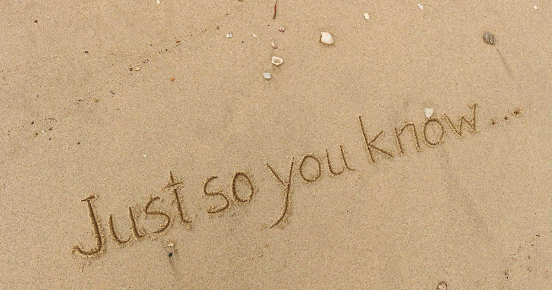 Words Just so you know… written in sand with seashells in background